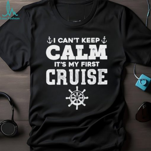 I CanT Keep Calm ItS My First Cruise Shirt
