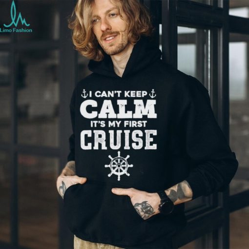 I CanT Keep Calm ItS My First Cruise Shirt