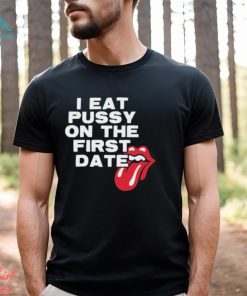 I Eat Pussy On The First Date Shirt