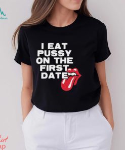 I Eat Pussy On The First Date Shirt