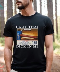 I Got That Dick In Me Shirt