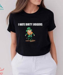 I Hate Dirty Jiggers Shirt