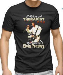 I Have A Therapist His Name Is Elvis Presley T Shirt