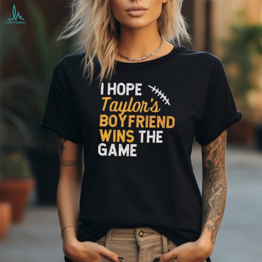 I Hope Taylors Boyfriend Wins The Game 2024 shirt