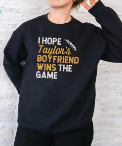 I Hope Taylors Boyfriend Wins The Game 2024 shirt