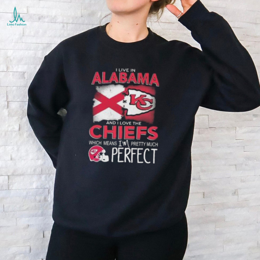 I Live In Alabama And I Love The Kansas City Chiefs Which Means I’m Pretty Much Perfect T Shirt I Live In Alabama And I Love The Kansas City Chiefs Which Means I’m Pretty Much Perfect T Shirt