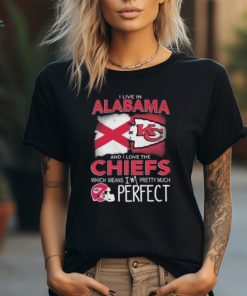 I Live In Alabama And I Love The Kansas City Chiefs Which Means I’m Pretty Much Perfect T Shirt