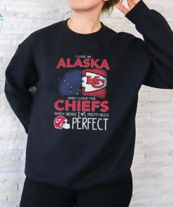 I Live In Alaska And I Love The Kansas City Chiefs Which Means I’m Pretty Much Perfect T Shirt