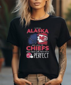 I Live In Alaska And I Love The Kansas City Chiefs Which Means I’m Pretty Much Perfect T Shirt