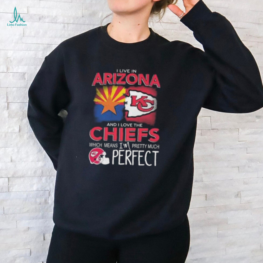 I Live In Arizona And I Love The Kansas City Chiefs Which Means I’m Pretty Much Perfect T Shirt I Live In Arizona And I Love The Kansas City Chiefs Which Means I’m Pretty Much Perfect T Shirt