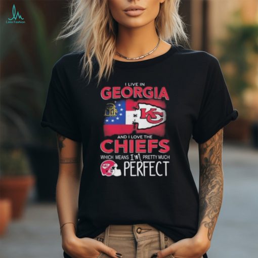 I Live In Georgia And I Love The Kansas City Chiefs Which Means I’m Pretty Much Perfect T Shirt
