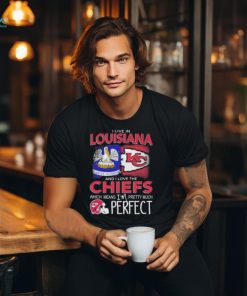I Live In Louisiana And I Love The Kansas City Chiefs Which Means I’m Pretty Much Perfect T Shirt