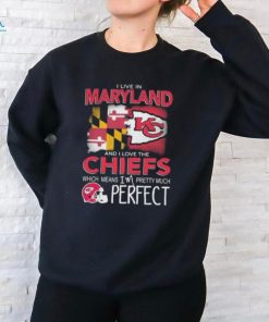 I Live In Maryland And I Love The Kansas City Chiefs Which Means I’m Pretty Much Perfect T Shirt