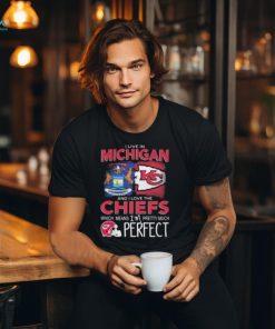 I Live In Michigan And I Love The Kansas City Chiefs Which Means I’m Pretty Much Perfect T Shirt