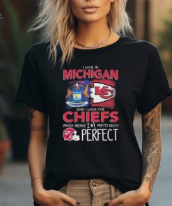 I Live In Michigan And I Love The Kansas City Chiefs Which Means I’m Pretty Much Perfect T Shirt