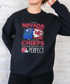 I Live In Nevada And I Love The Kansas City Chiefs Which Means I’m Pretty Much Perfect T Shirt