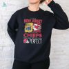 I Live In Connecticut And I Love The Kansas City Chiefs Which Means I’m Pretty Much Perfect T Shirt