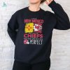 I Live In Washington And I Love The Kansas City Chiefs Which Means I’m Pretty Much Perfect T Shirt