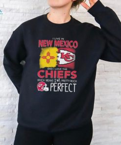 I Live In New Mexico And I Love The Kansas City Chiefs Which Means I’m Pretty Much Perfect T Shirt