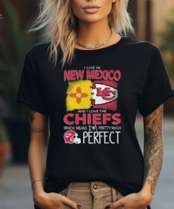 I Live In New Mexico And I Love The Kansas City Chiefs Which Means I’m Pretty Much Perfect T Shirt