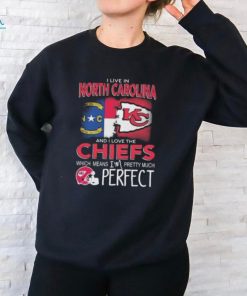 I Live In North Carolina And I Love The Kansas City Chiefs Which Means I’m Pretty Much Perfect T Shirt