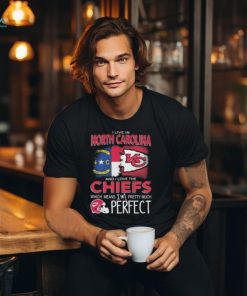 I Live In North Carolina And I Love The Kansas City Chiefs Which Means I’m Pretty Much Perfect T Shirt