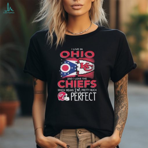 I Live In Ohio And I Love The Kansas City Chiefs Which Means I’m Pretty Much Perfect T Shirt