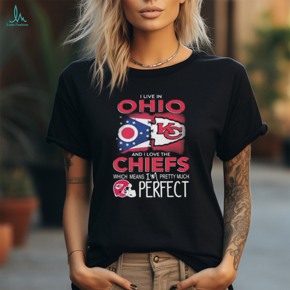 I Live In Ohio And I Love The Kansas City Chiefs Which Means I’m Pretty Much Perfect T Shirt I Live In Ohio And I Love The Kansas City Chiefs Which Means I’m Pretty Much Perfect T Shirt