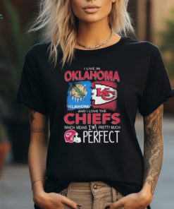 I Live In Oklahoma And I Love The Kansas City Chiefs Which Means I’m Pretty Much Perfect T Shirt