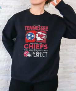 I Live In Tennessee And I Love The Kansas City Chiefs Which Means I’m Pretty Much Perfect T Shirt