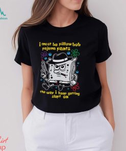 I Must Be Pillow Bob Pajama Pants The Way I Keep Getting Slept On Shirt
