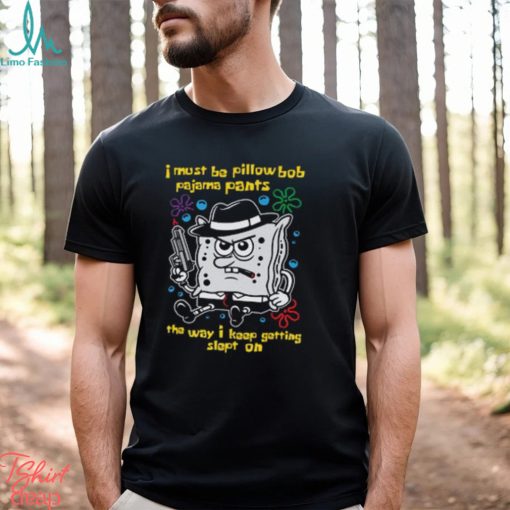 I Must Be Pillow Bob Pajama Pants The Way I Keep Getting Slept On Shirt