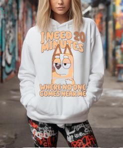 I Need 20 Minutes Where No One Comes Near Me shirt