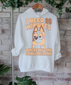 I Need 20 Minutes Where No One Comes Near Me shirt