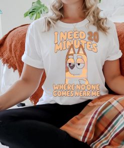I Need 20 Minutes Where No One Comes Near Me shirt