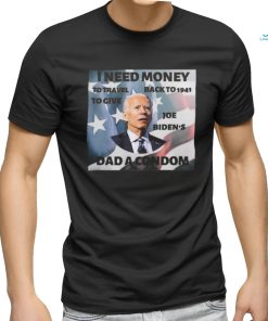 I Need Money To Travel Back To 1941 To Give Joe Biden’s Dad A Condom American Flag T shirt