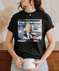 I Need Money To Travel Back To 1941 To Give Joe Biden’s Dad A Condom American Flag T shirt