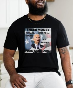 I Need Money To Travel Back To 1941 To Give Joe Biden’s Dad A Condom American Flag T shirt