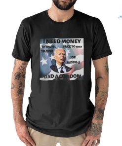 I Need Money To Travel Back To 1941 To Give Joe Biden’s Dad A Condom American Flag T shirt