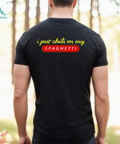 I Put Chili On My Spaghetti shirt