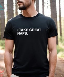 I Take Great Naps Shirt