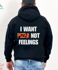 I Want Pizza Not Feelings Funny Sarcastic Quote shirt