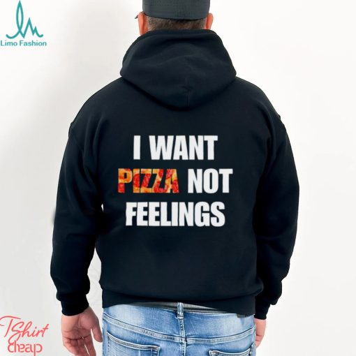 I Want Pizza Not Feelings Funny Sarcastic Quote shirt