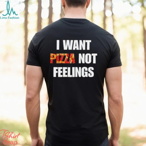 I Want Pizza Not Feelings Funny Sarcastic Quote shirt