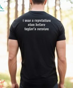 I Was A Reputation Stan Before Taylor’s Version Shirt