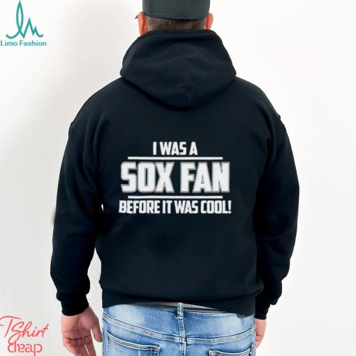 I Was A Sox Fan Before It Was Cool shirt