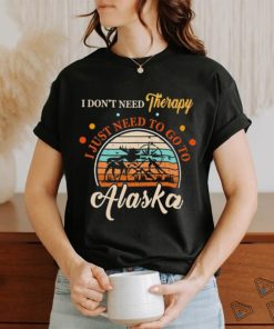 I don’t need therapy I just need to go to Alaska vintage shirt
