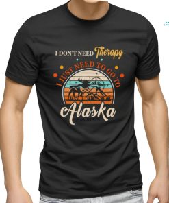I don’t need therapy I just need to go to Alaska vintage shirt
