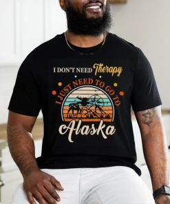 I don’t need therapy I just need to go to Alaska vintage shirt