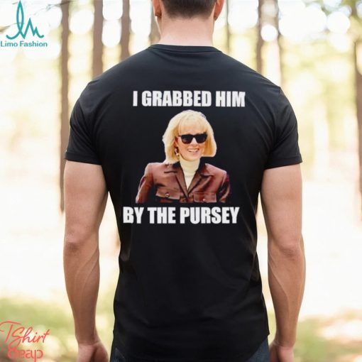 I grabbed him by the pursey shirt